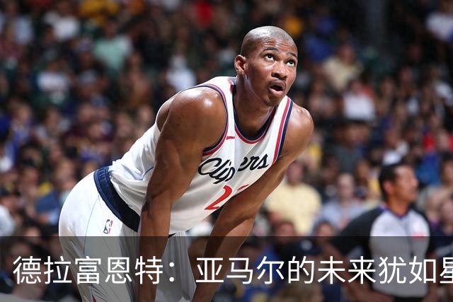 德拉富恩特：亚马尔的未来犹如星辰，熠熠生辉